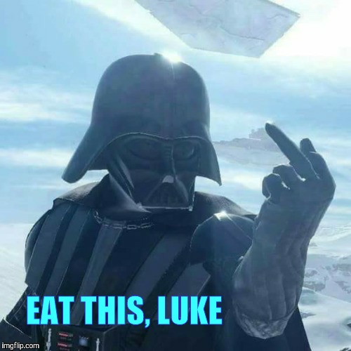 Darth Vader Flips You Off,,, | EAT THIS, LUKE | image tagged in darth vader flips you off   | made w/ Imgflip meme maker