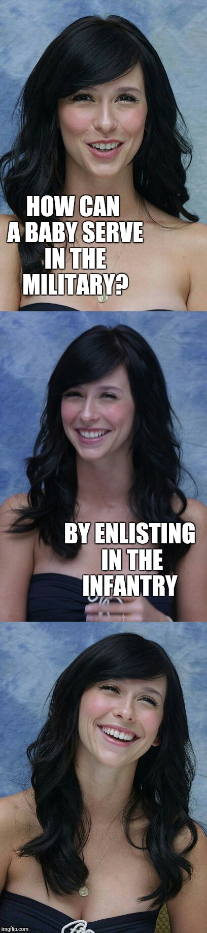Jennifer Love Hewitt bad puns template | HOW CAN A BABY SERVE IN THE MILITARY? BY ENLISTING IN THE INFANTRY | image tagged in jennifer love hewitt bad puns template,jennifer love hewitt,jbmemegeek,bad puns | made w/ Imgflip meme maker
