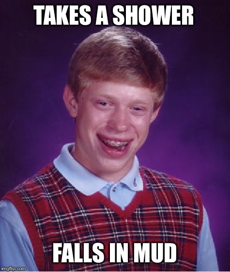 Bad Luck Brian | TAKES A SHOWER; FALLS IN MUD | image tagged in memes,bad luck brian | made w/ Imgflip meme maker