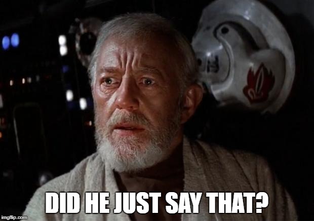 Surprise Obi Wan | DID HE JUST SAY THAT? | image tagged in surprise obi wan | made w/ Imgflip meme maker