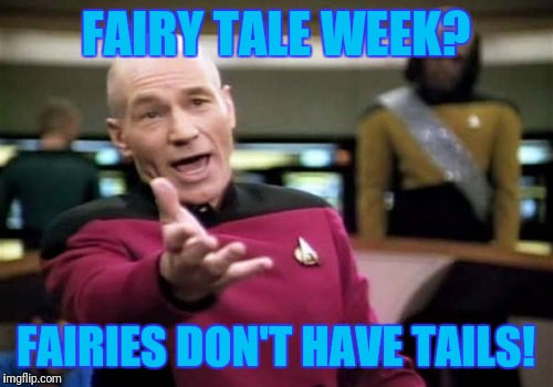 At least most of them don't I think...   -+- Fairy Tale Week, a socrates & Red Riding Hood event, Feb 12-19 -+- | FAIRY TALE WEEK? FAIRIES DON'T HAVE TAILS! | image tagged in memes,picard wtf,fairy tale week | made w/ Imgflip meme maker