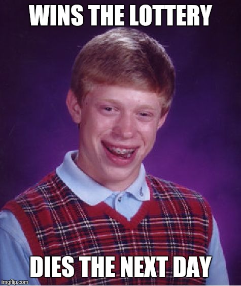 Bad Luck Brian Meme | WINS THE LOTTERY; DIES THE NEXT DAY | image tagged in memes,bad luck brian | made w/ Imgflip meme maker