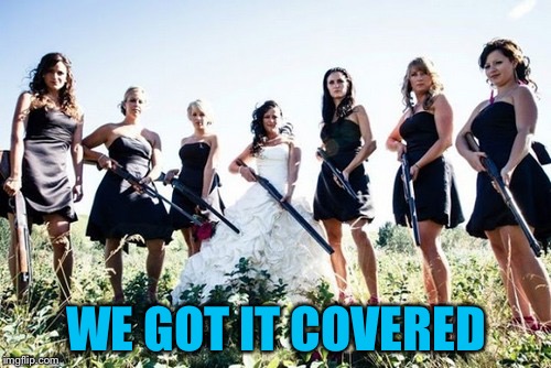 WE GOT IT COVERED | made w/ Imgflip meme maker