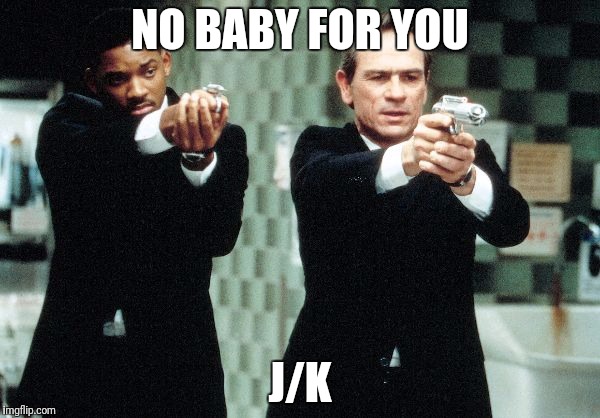 NO BABY FOR YOU J/K | made w/ Imgflip meme maker