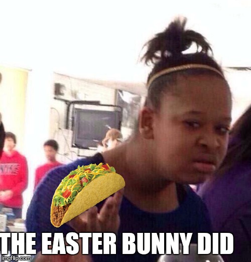 Black Girl Wat Meme | THE EASTER BUNNY DID | image tagged in memes,black girl wat | made w/ Imgflip meme maker