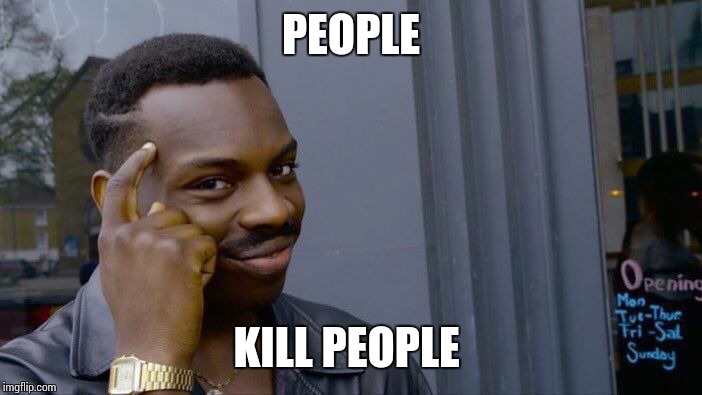 Roll Safe Think About It Meme | PEOPLE KILL PEOPLE | image tagged in memes,roll safe think about it | made w/ Imgflip meme maker