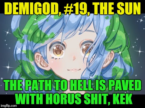 DEMIGOD, #19, THE SUN THE PATH TO HELL IS PAVED WITH HORUS SHIT, KEK | made w/ Imgflip meme maker