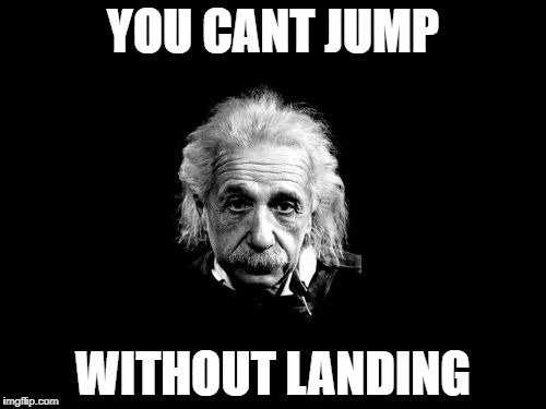 Albert Einstein 1 Meme | YOU CANT JUMP; WITHOUT LANDING | image tagged in memes,albert einstein 1 | made w/ Imgflip meme maker