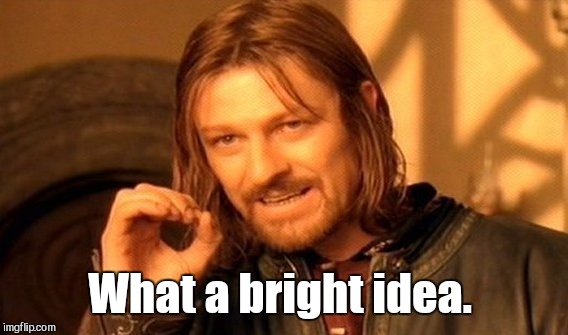 One Does Not Simply Meme | What a bright idea. | image tagged in memes,one does not simply | made w/ Imgflip meme maker