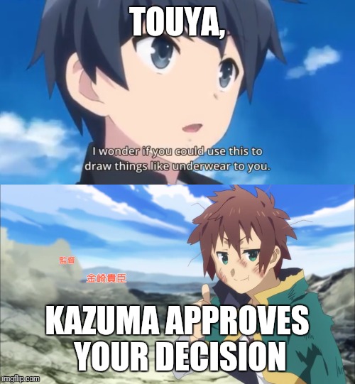 Kazuma approves  | TOUYA, KAZUMA APPROVES YOUR DECISION | image tagged in memes,anime meme,konosuba | made w/ Imgflip meme maker