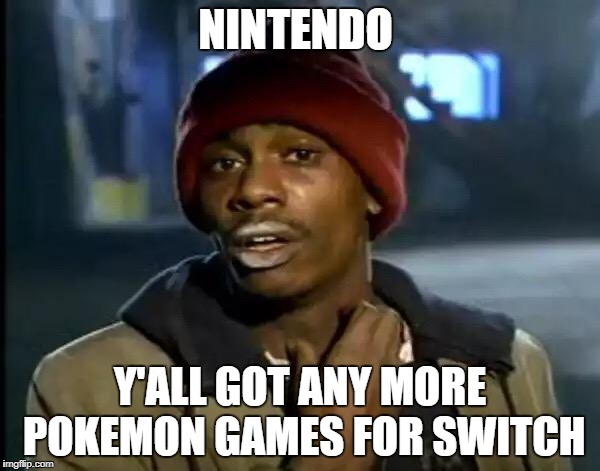 Y'all Got Any More Of That Meme | NINTENDO; Y'ALL GOT ANY MORE POKEMON GAMES FOR SWITCH | image tagged in memes,y'all got any more of that | made w/ Imgflip meme maker