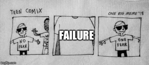 Highschool | FAILURE | image tagged in no fear one fear,failure,school,high school | made w/ Imgflip meme maker