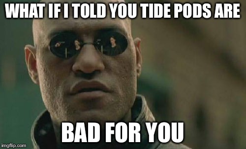 Matrix Morpheus | WHAT IF I TOLD YOU TIDE PODS ARE; BAD FOR YOU | image tagged in memes,matrix morpheus | made w/ Imgflip meme maker