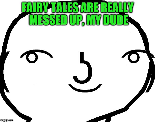 FAIRY TALES ARE REALLY MESSED UP, MY DUDE | made w/ Imgflip meme maker