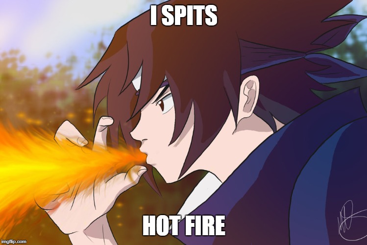 I SPITS; HOT FIRE | image tagged in anime,naruto joke | made w/ Imgflip meme maker