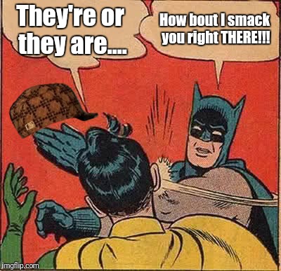 Batman Slapping Robin | They're or they are.... How bout I smack you right THERE!!! | image tagged in memes,batman slapping robin,scumbag | made w/ Imgflip meme maker