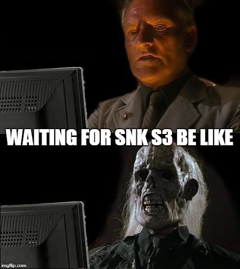 I'll Just Wait Here Meme | WAITING FOR SNK S3 BE LIKE | image tagged in memes,ill just wait here | made w/ Imgflip meme maker