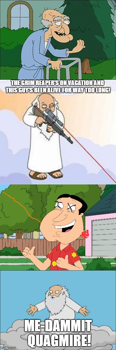 THE GRIM REAPER'S ON VACATION AND THIS GUY'S BEEN ALIVE FOR WAY TOO LONG! ME-DAMMIT QUAGMIRE! | image tagged in god sniper family guy,old man family guy,quagmire family guy,god cmon,family guy | made w/ Imgflip meme maker