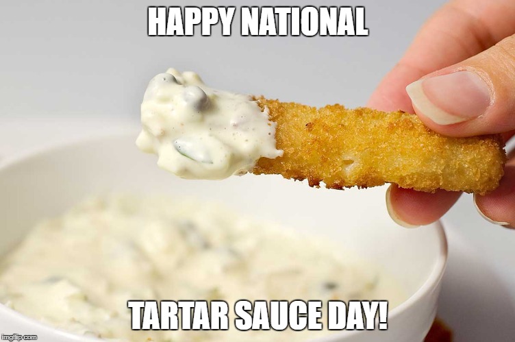 HAPPY NATIONAL; TARTAR SAUCE DAY! | made w/ Imgflip meme maker