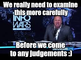 We really need to examine this more carefully Before we come to any judgements :) | made w/ Imgflip meme maker
