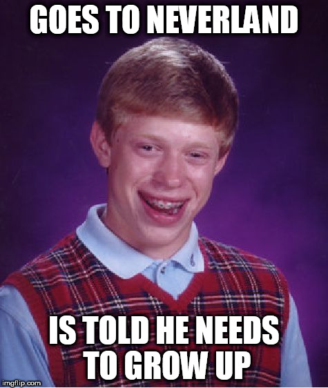 Fairy Tale week. A socrates and Red Riding Hood Event. Feb 12-19. | GOES TO NEVERLAND; IS TOLD HE NEEDS TO GROW UP | image tagged in memes,bad luck brian,fairy tale week | made w/ Imgflip meme maker