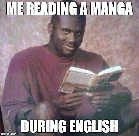 People look at me all the time when i do this. | ME READING A MANGA; DURING ENGLISH | image tagged in shaq reading meme,memes,anime | made w/ Imgflip meme maker