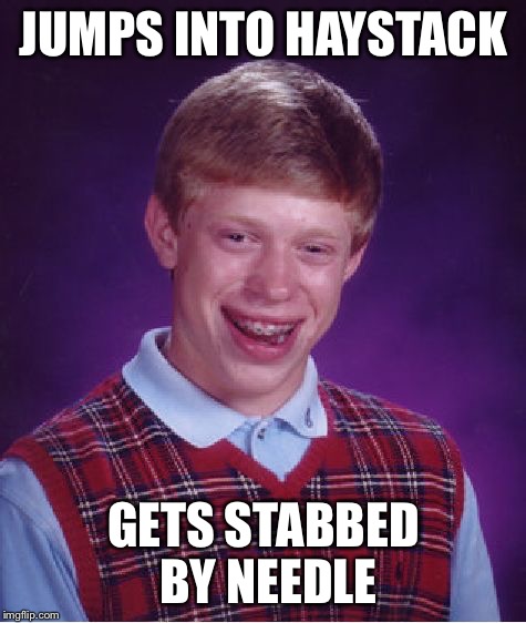 Bad Luck Brian Meme | JUMPS INTO HAYSTACK; GETS STABBED BY NEEDLE | image tagged in memes,bad luck brian | made w/ Imgflip meme maker