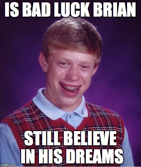 Bad Luck Brian Meme | IS BAD LUCK BRIAN; STILL BELIEVE IN HIS DREAMS | image tagged in memes,bad luck brian | made w/ Imgflip meme maker