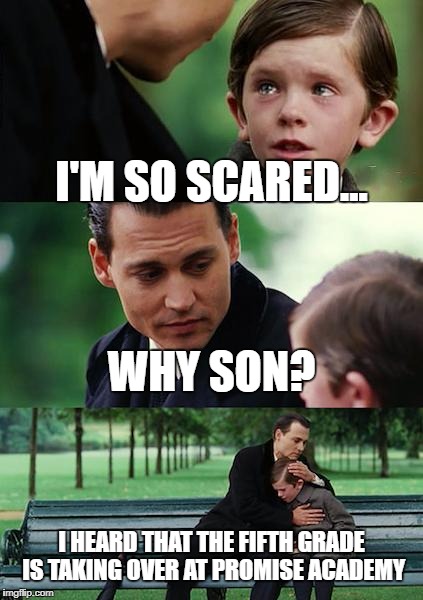 Finding Neverland Meme | I'M SO SCARED... WHY SON? I HEARD THAT THE FIFTH GRADE IS TAKING OVER AT PROMISE ACADEMY | image tagged in memes,finding neverland | made w/ Imgflip meme maker