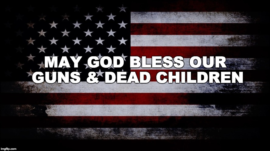 #guncontrol | MAY GOD BLESS OUR GUNS & DEAD CHILDREN | image tagged in guncontrol | made w/ Imgflip meme maker