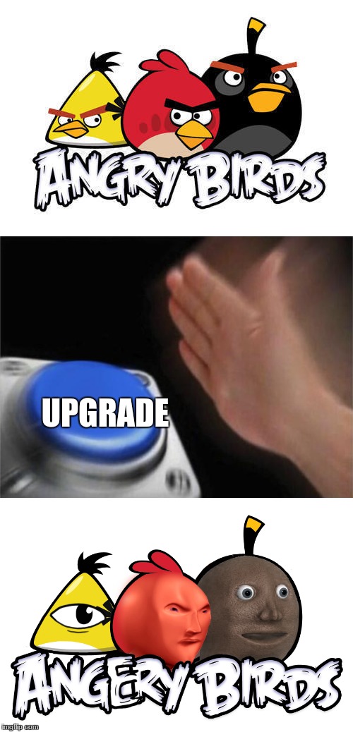 UPGRADE | image tagged in angry birds,succ,memes | made w/ Imgflip meme maker