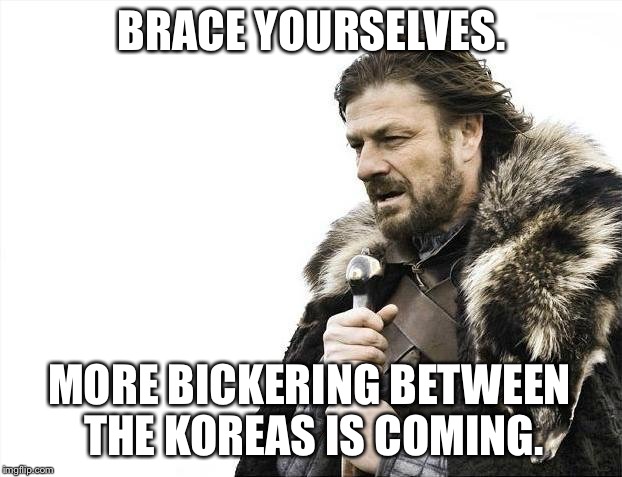 It's all fun and games for now until someone gets fired up | BRACE YOURSELVES. MORE BICKERING BETWEEN THE KOREAS IS COMING. | image tagged in memes,brace yourselves x is coming,north korea,olympics,nuclear,fighting | made w/ Imgflip meme maker