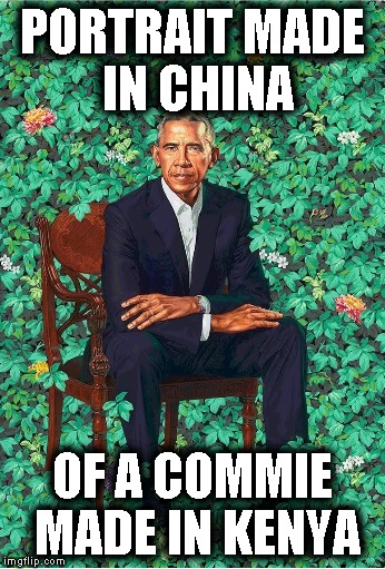 Obama's portrait made in China | PORTRAIT MADE IN CHINA; OF A COMMIE MADE IN KENYA | image tagged in obama traitor,obama fake,obama's portait,obama commie fake | made w/ Imgflip meme maker