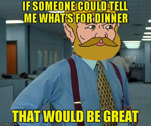 Dinner and the king's face trigger my PTSD I got from playing Zelda CD-i | IF SOMEONE COULD TELL ME WHAT'S FOR DINNER; THAT WOULD BE GREAT | image tagged in memes,dinner,zelda cdi,funny,powermetalhead,that would be great | made w/ Imgflip meme maker