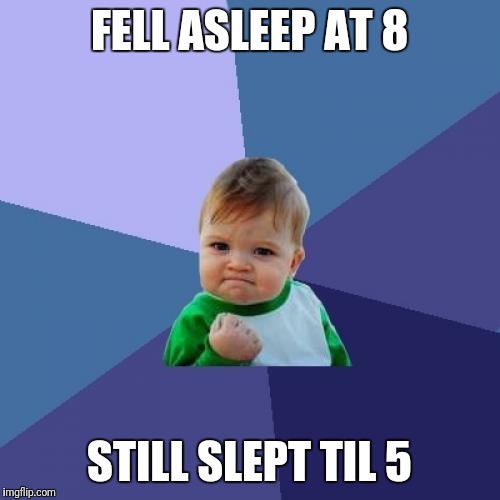 Success Kid | FELL ASLEEP AT 8; STILL SLEPT TIL 5 | image tagged in memes,success kid | made w/ Imgflip meme maker