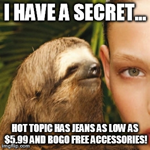 Whisper Sloth Meme | I HAVE A SECRET... HOT TOPIC HAS JEANS AS LOW AS $5.99 AND BOGO FREE ACCESSORIES! | image tagged in memes,whisper sloth | made w/ Imgflip meme maker