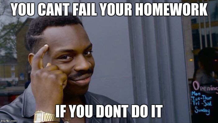 Roll Safe Think About It Meme | YOU CANT FAIL YOUR HOMEWORK; IF YOU DONT DO IT | image tagged in memes,roll safe think about it | made w/ Imgflip meme maker