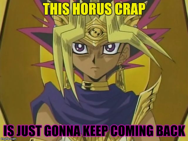 THIS HORUS CRAP IS JUST GONNA KEEP COMING BACK | made w/ Imgflip meme maker