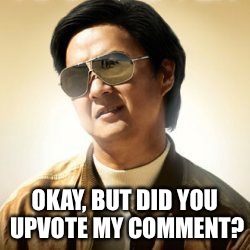 OKAY, BUT DID YOU UPVOTE MY COMMENT? | made w/ Imgflip meme maker
