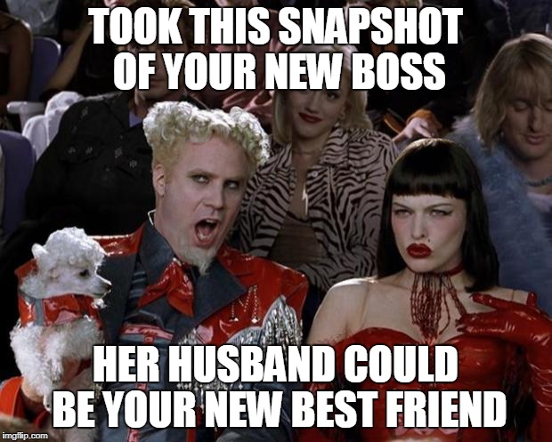 Mugatu So Hot Right Now Meme | TOOK THIS SNAPSHOT OF YOUR NEW BOSS; HER HUSBAND COULD BE YOUR NEW BEST FRIEND | image tagged in memes,mugatu so hot right now | made w/ Imgflip meme maker