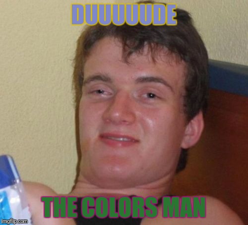 Not Even Trippin Its A Cool Feature  | DUUUUUDE; THE COLORS MAN | image tagged in memes,10 guy | made w/ Imgflip meme maker