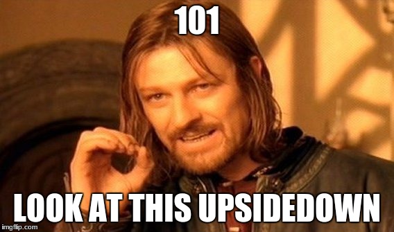 One Does Not Simply | 101; LOOK AT THIS UPSIDEDOWN | image tagged in memes,one does not simply | made w/ Imgflip meme maker