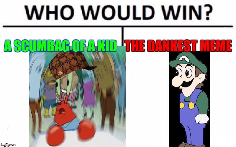 Who Would Win? | A SCUMBAG OF A KID; THE DANKEST MEME | image tagged in memes,who would win,scumbag | made w/ Imgflip meme maker