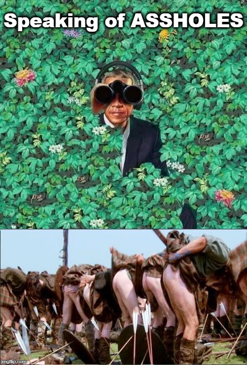 Speaking of ASSHOLES | Speaking of ASSHOLES | image tagged in speaking of assholes,barack obama | made w/ Imgflip meme maker