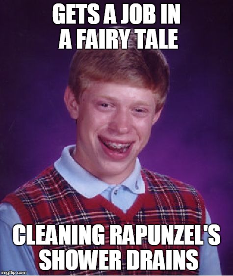 Bad Luck Brian Meme | GETS A JOB IN A FAIRY TALE CLEANING RAPUNZEL'S SHOWER DRAINS | image tagged in memes,bad luck brian | made w/ Imgflip meme maker