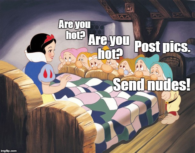 Are you hot? Send nudes! Are you hot? Post pics. | made w/ Imgflip meme maker