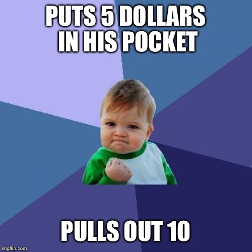 Double Success Kid! | PUTS 5 DOLLARS IN HIS POCKET; PULLS OUT 10 | image tagged in memes,success kid | made w/ Imgflip meme maker