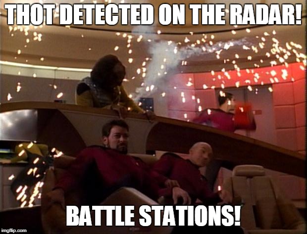 Star Trek Bridge Explosions | THOT DETECTED ON THE RADAR! BATTLE STATIONS! | image tagged in star trek bridge explosions | made w/ Imgflip meme maker