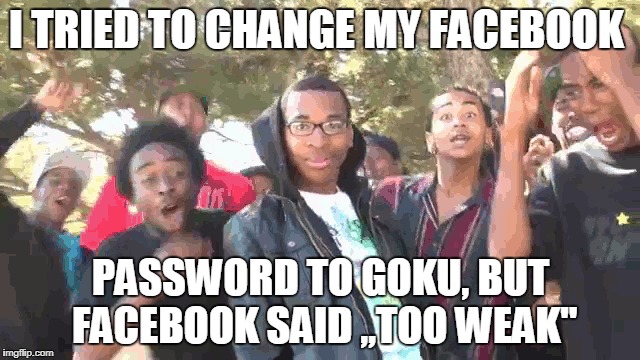 I TRIED TO CHANGE MY FACEBOOK; PASSWORD TO GOKU, BUT FACEBOOK SAID ,,TOO WEAK'' | image tagged in one punch man | made w/ Imgflip meme maker