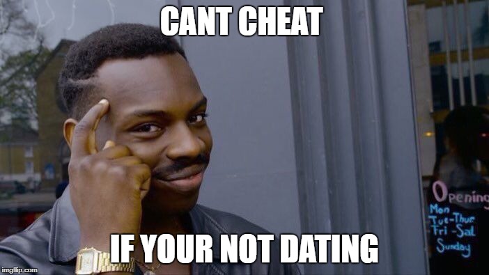 Roll Safe Think About It | CANT CHEAT; IF YOUR NOT DATING | image tagged in memes,roll safe think about it | made w/ Imgflip meme maker